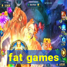 fat games